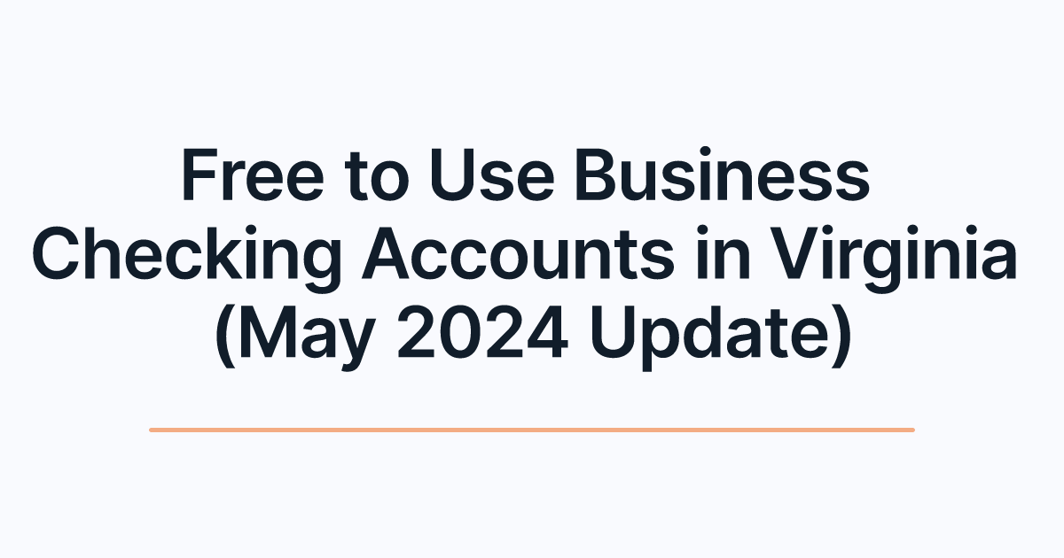 Free to Use Business Checking Accounts in Virginia (May 2024 Update)